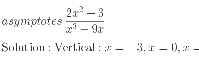 The asymptotes of (2x^2+3)/(x^3-9x) is Vertical: x=-3,x=0,x=3,Horizontal: y=0